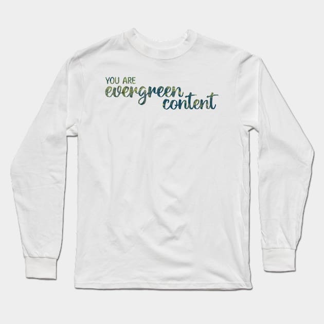 You Are Evergreen Content Long Sleeve T-Shirt by Strong with Purpose